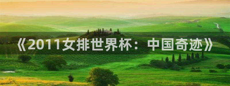 2026世界杯亚洲区预选赛赛程:《2011女排世界杯:中国奇迹》