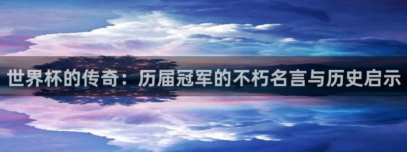 西超杯直播:世界杯的传奇:历届冠军的不朽名言与历史启示